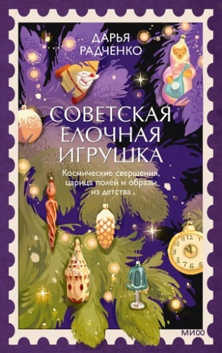 Советская елочная игрушка. Космические свершения, царица полей и образы из детства - primesbooks