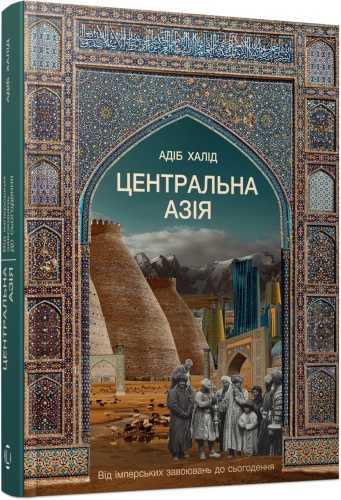 Центральна Азія. Від імперських завоювань до сьогодення - primesbooks